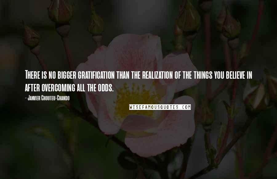 Janvier Chouteu-Chando Quotes: There is no bigger gratification than the realization of the things you believe in after overcoming all the odds.