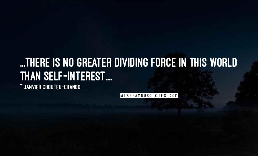 Janvier Chouteu-Chando Quotes: ...There is no greater dividing force in this world than self-interest....