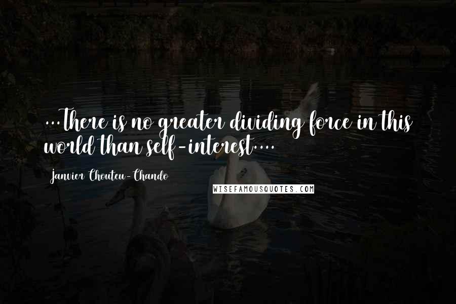 Janvier Chouteu-Chando Quotes: ...There is no greater dividing force in this world than self-interest....