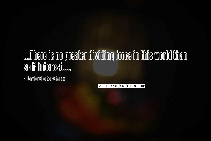 Janvier Chouteu-Chando Quotes: ...There is no greater dividing force in this world than self-interest....