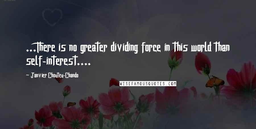 Janvier Chouteu-Chando Quotes: ...There is no greater dividing force in this world than self-interest....