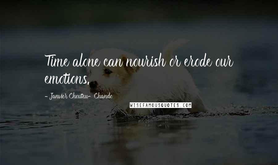 Janvier Chouteu-Chando Quotes: Time alone can nourish or erode our emotions.