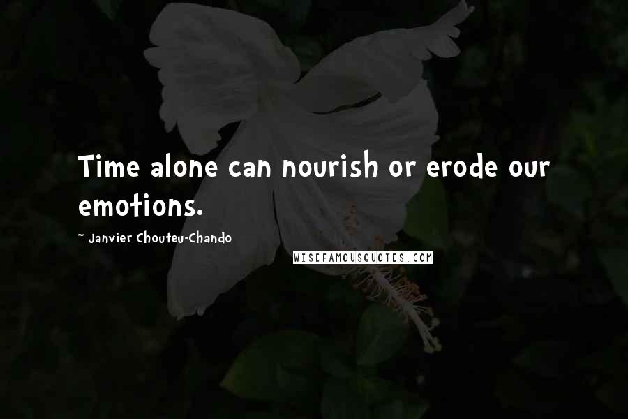 Janvier Chouteu-Chando Quotes: Time alone can nourish or erode our emotions.