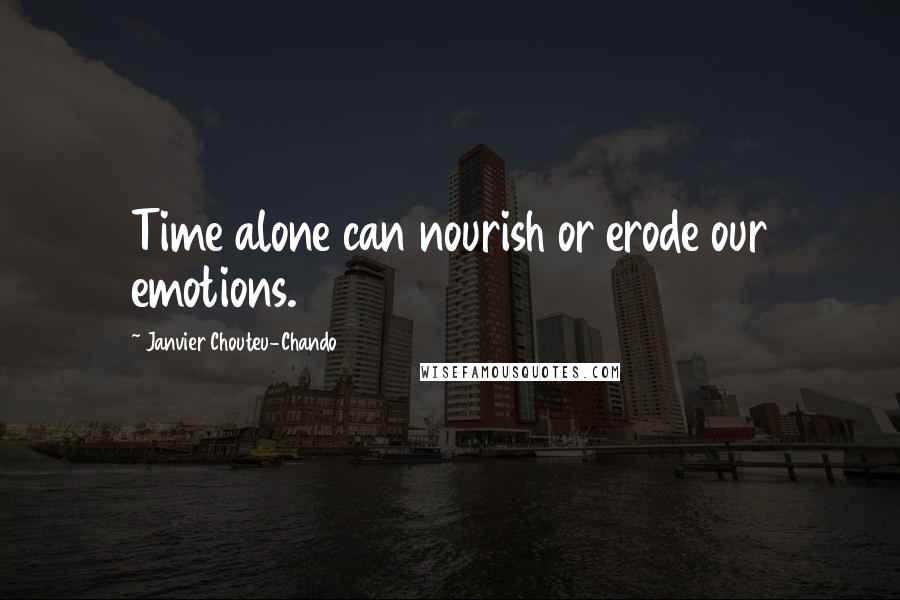 Janvier Chouteu-Chando Quotes: Time alone can nourish or erode our emotions.