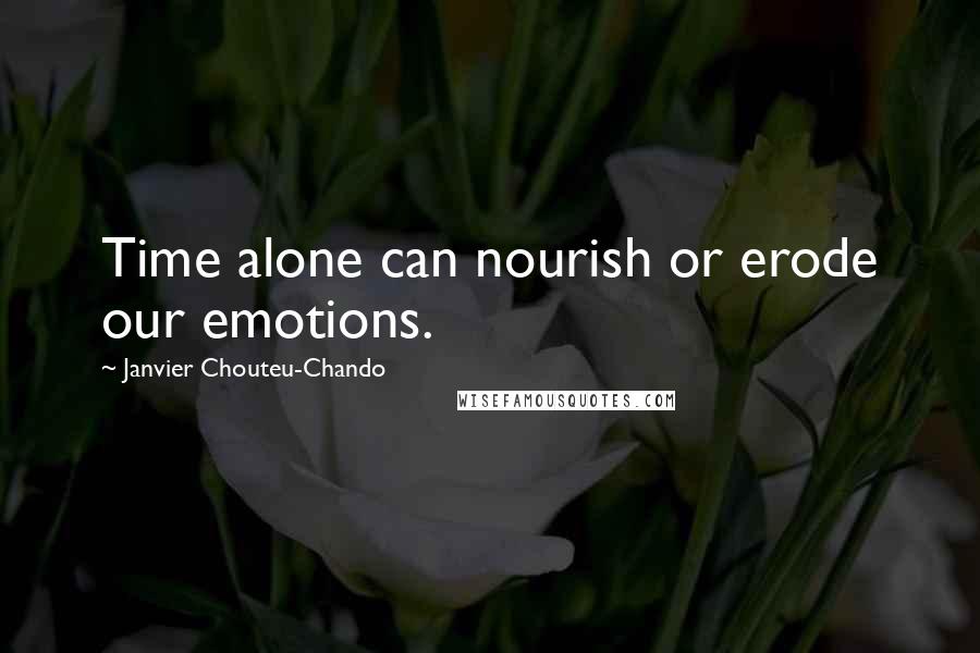 Janvier Chouteu-Chando Quotes: Time alone can nourish or erode our emotions.