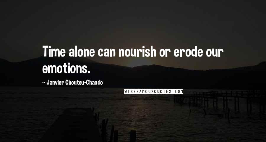 Janvier Chouteu-Chando Quotes: Time alone can nourish or erode our emotions.