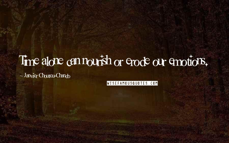 Janvier Chouteu-Chando Quotes: Time alone can nourish or erode our emotions.