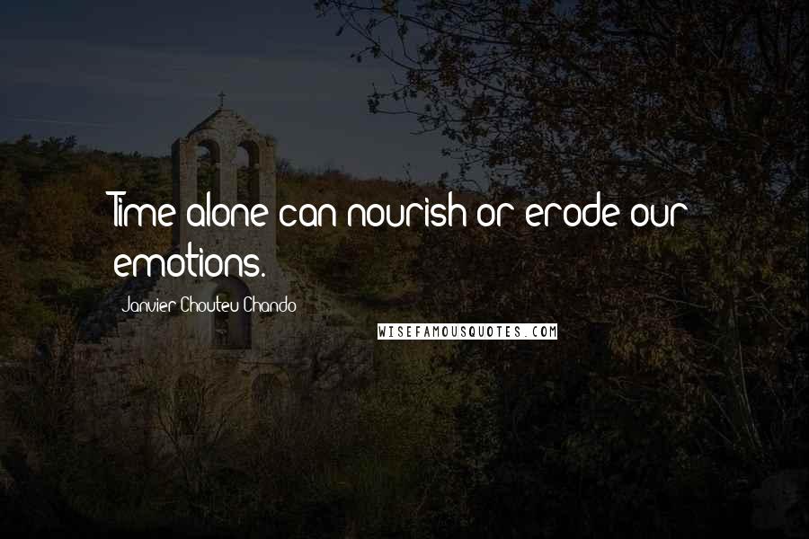 Janvier Chouteu-Chando Quotes: Time alone can nourish or erode our emotions.