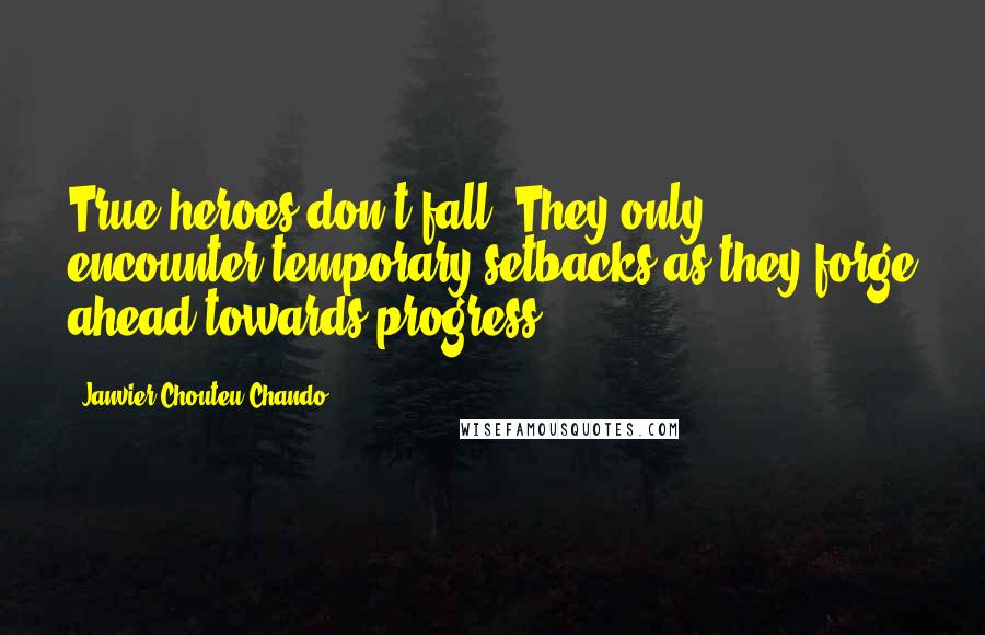 Janvier Chouteu-Chando Quotes: True heroes don't fall. They only encounter temporary setbacks as they forge ahead towards progress.