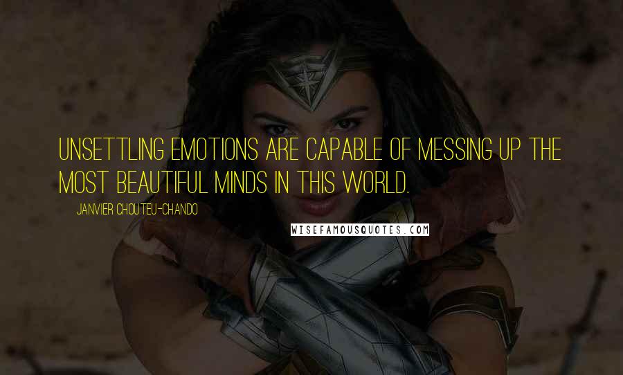 Janvier Chouteu-Chando Quotes: Unsettling emotions are capable of messing up the most beautiful minds in this world.