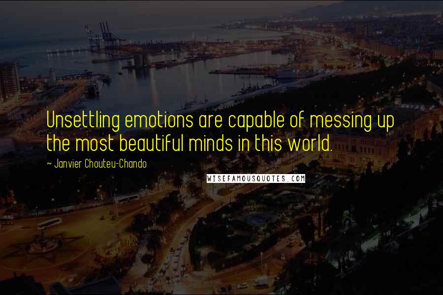 Janvier Chouteu-Chando Quotes: Unsettling emotions are capable of messing up the most beautiful minds in this world.