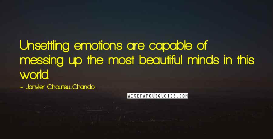 Janvier Chouteu-Chando Quotes: Unsettling emotions are capable of messing up the most beautiful minds in this world.