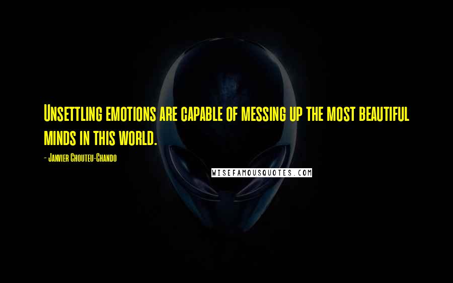 Janvier Chouteu-Chando Quotes: Unsettling emotions are capable of messing up the most beautiful minds in this world.