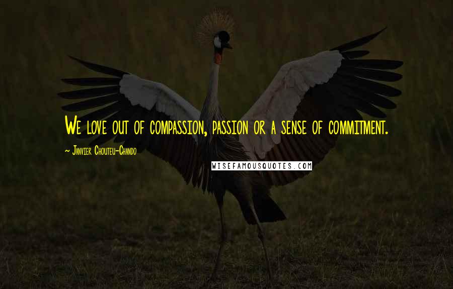 Janvier Chouteu-Chando Quotes: We love out of compassion, passion or a sense of commitment.