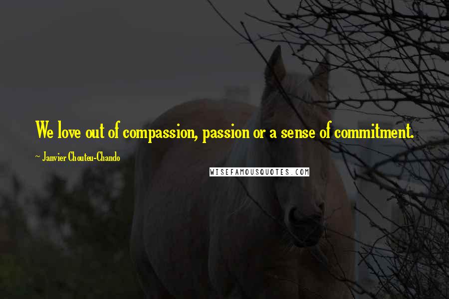 Janvier Chouteu-Chando Quotes: We love out of compassion, passion or a sense of commitment.