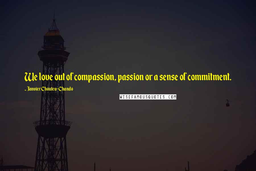 Janvier Chouteu-Chando Quotes: We love out of compassion, passion or a sense of commitment.