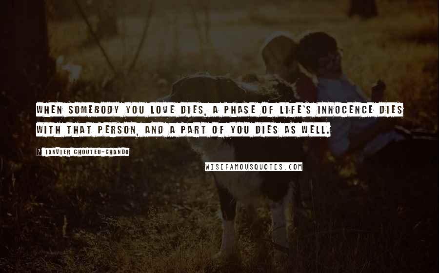 Janvier Chouteu-Chando Quotes: When somebody you love dies, a phase of life's innocence dies with that person, and a part of you dies as well.