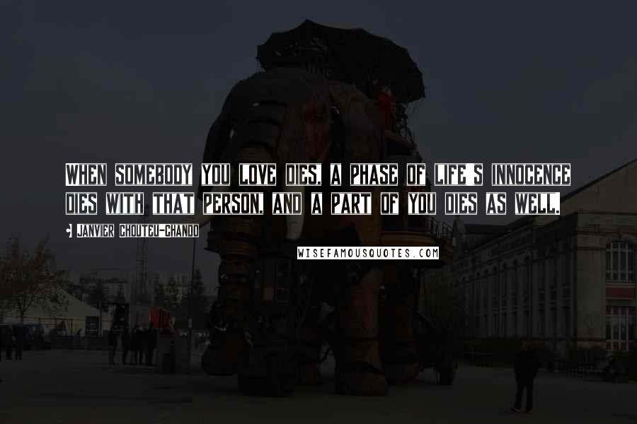 Janvier Chouteu-Chando Quotes: When somebody you love dies, a phase of life's innocence dies with that person, and a part of you dies as well.