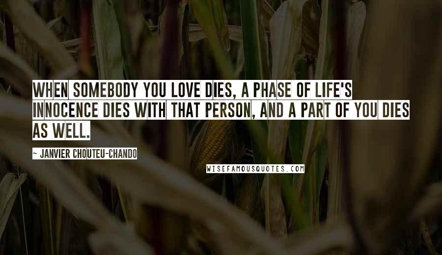 Janvier Chouteu-Chando Quotes: When somebody you love dies, a phase of life's innocence dies with that person, and a part of you dies as well.