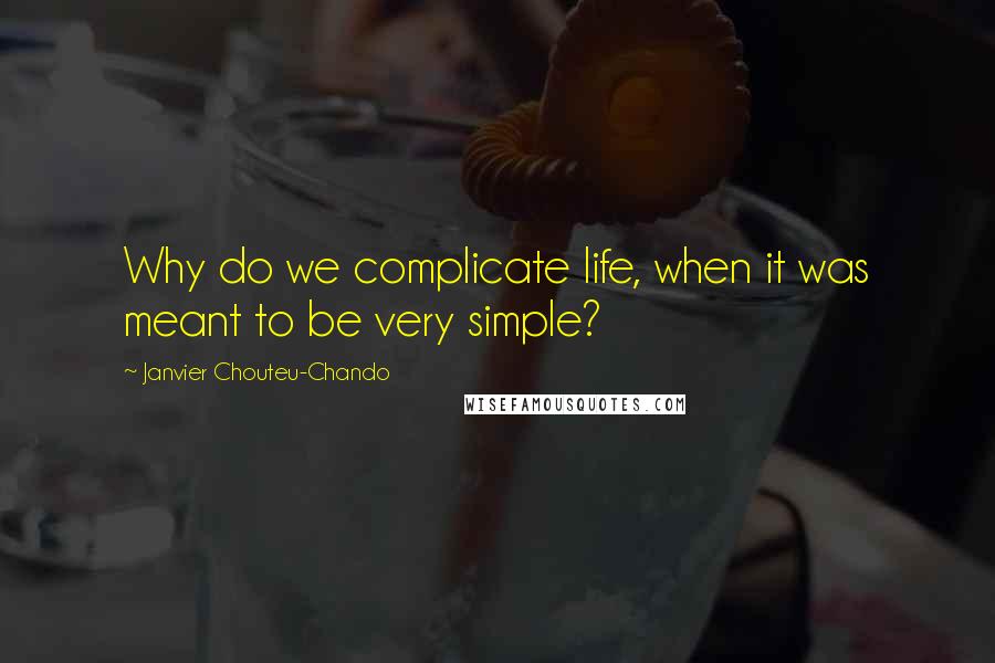 Janvier Chouteu-Chando Quotes: Why do we complicate life, when it was meant to be very simple?