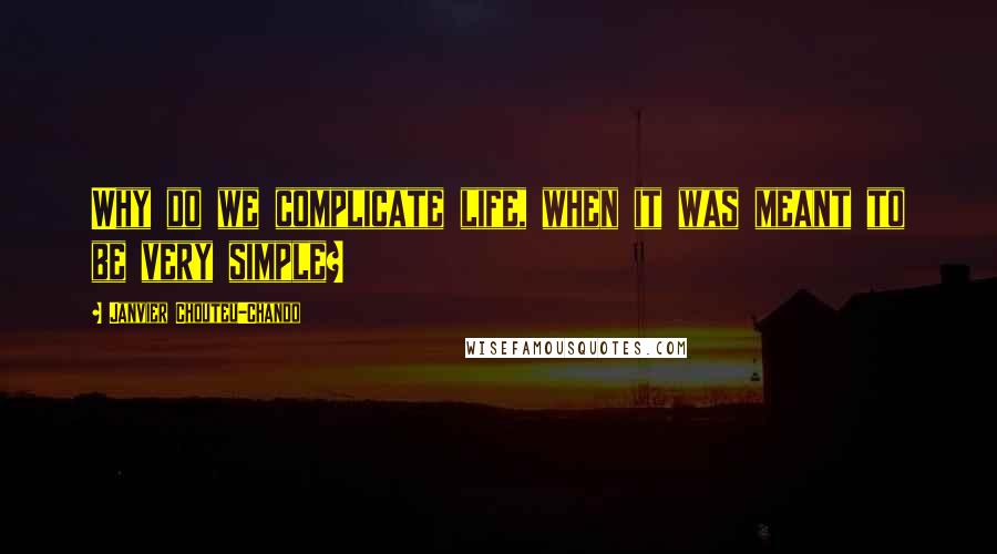 Janvier Chouteu-Chando Quotes: Why do we complicate life, when it was meant to be very simple?