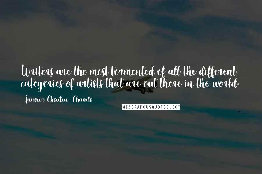 Janvier Chouteu-Chando Quotes: Writers are the most tormented of all the different categories of artists that are out there in the world.