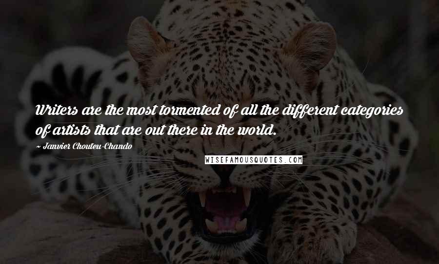 Janvier Chouteu-Chando Quotes: Writers are the most tormented of all the different categories of artists that are out there in the world.