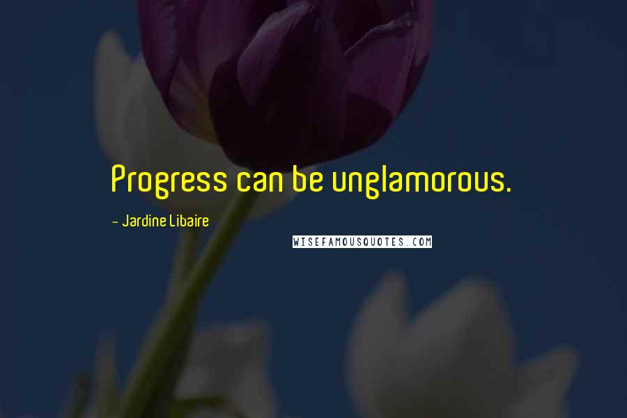 Jardine Libaire Quotes: Progress can be unglamorous.