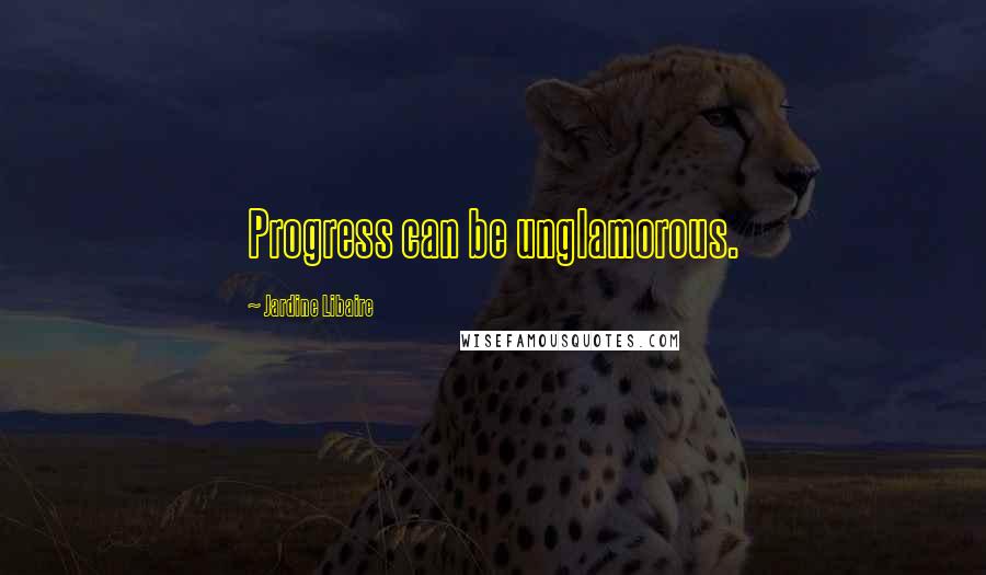 Jardine Libaire Quotes: Progress can be unglamorous.