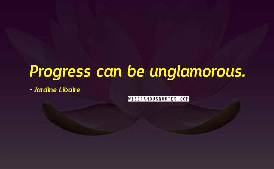 Jardine Libaire Quotes: Progress can be unglamorous.
