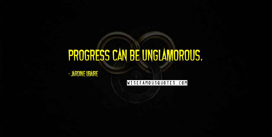 Jardine Libaire Quotes: Progress can be unglamorous.