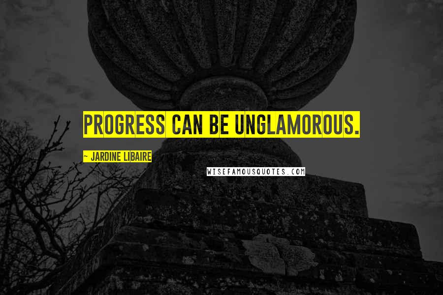 Jardine Libaire Quotes: Progress can be unglamorous.