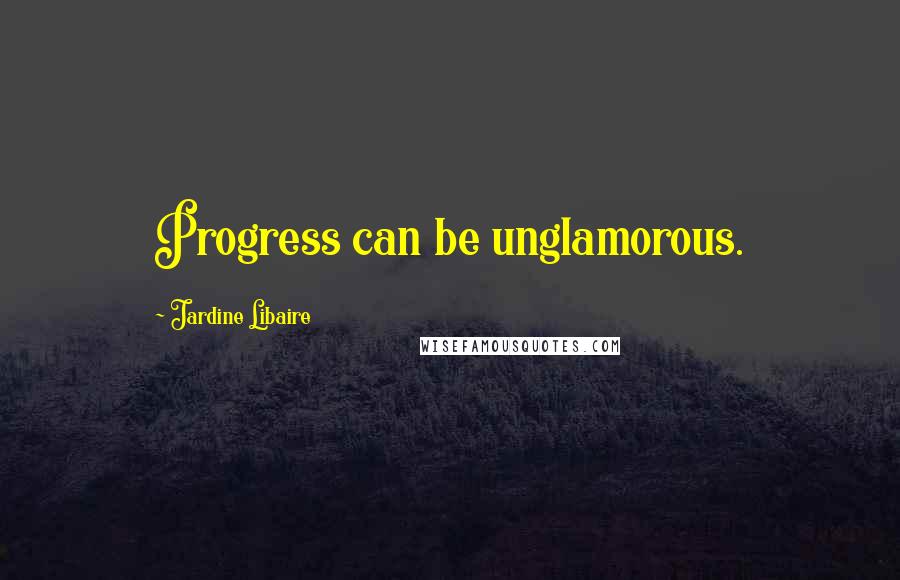 Jardine Libaire Quotes: Progress can be unglamorous.