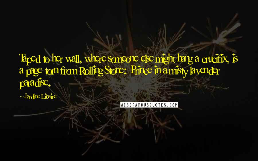 Jardine Libaire Quotes: Taped to her wall, where someone else might hang a crucifix, is a page torn from Rolling Stone: Prince in a misty lavender paradise.