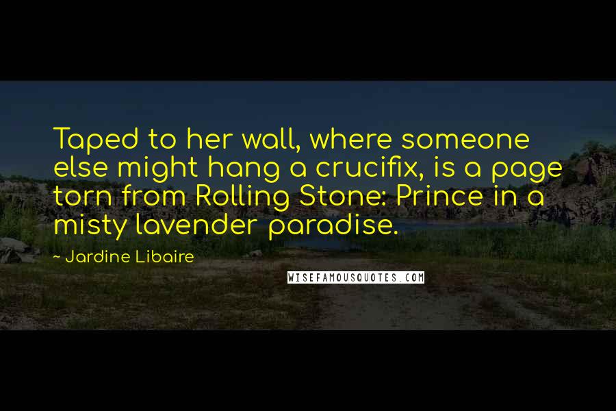 Jardine Libaire Quotes: Taped to her wall, where someone else might hang a crucifix, is a page torn from Rolling Stone: Prince in a misty lavender paradise.