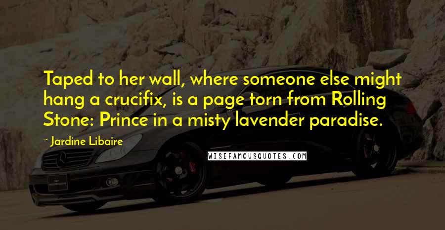 Jardine Libaire Quotes: Taped to her wall, where someone else might hang a crucifix, is a page torn from Rolling Stone: Prince in a misty lavender paradise.