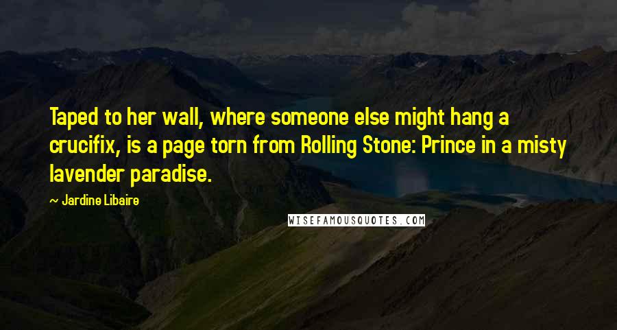 Jardine Libaire Quotes: Taped to her wall, where someone else might hang a crucifix, is a page torn from Rolling Stone: Prince in a misty lavender paradise.