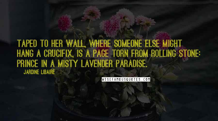 Jardine Libaire Quotes: Taped to her wall, where someone else might hang a crucifix, is a page torn from Rolling Stone: Prince in a misty lavender paradise.