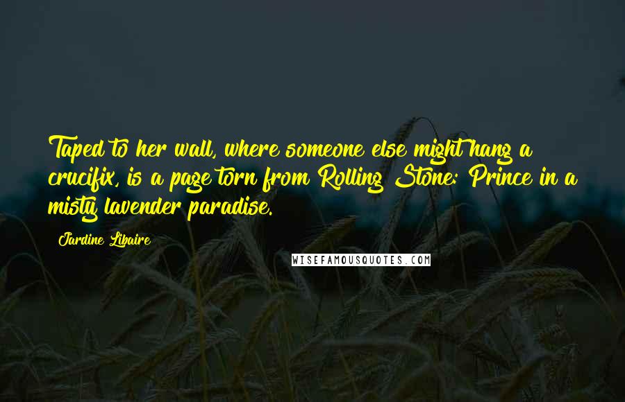 Jardine Libaire Quotes: Taped to her wall, where someone else might hang a crucifix, is a page torn from Rolling Stone: Prince in a misty lavender paradise.