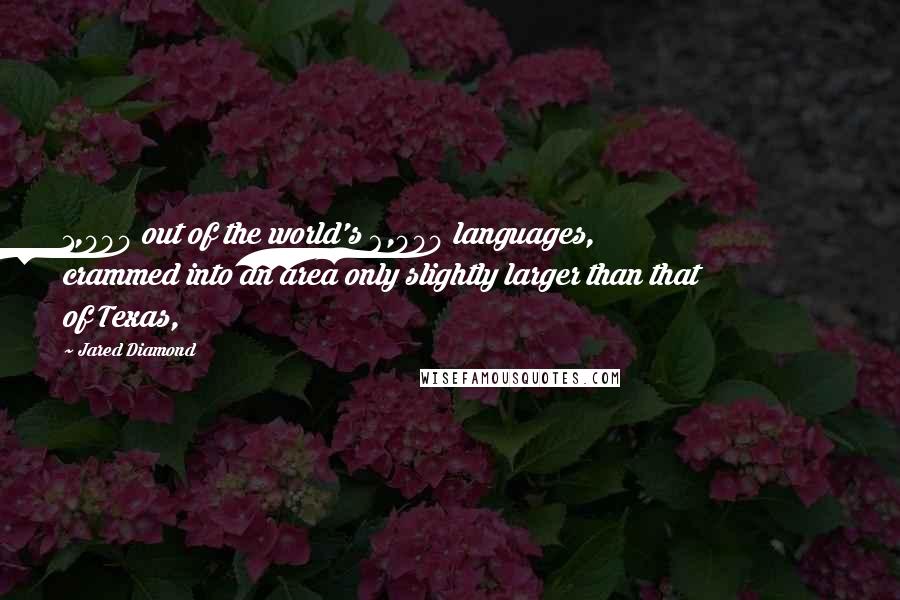 Jared Diamond Quotes: 1,000 out of the world's 6,000 languages, crammed into an area only slightly larger than that of Texas,