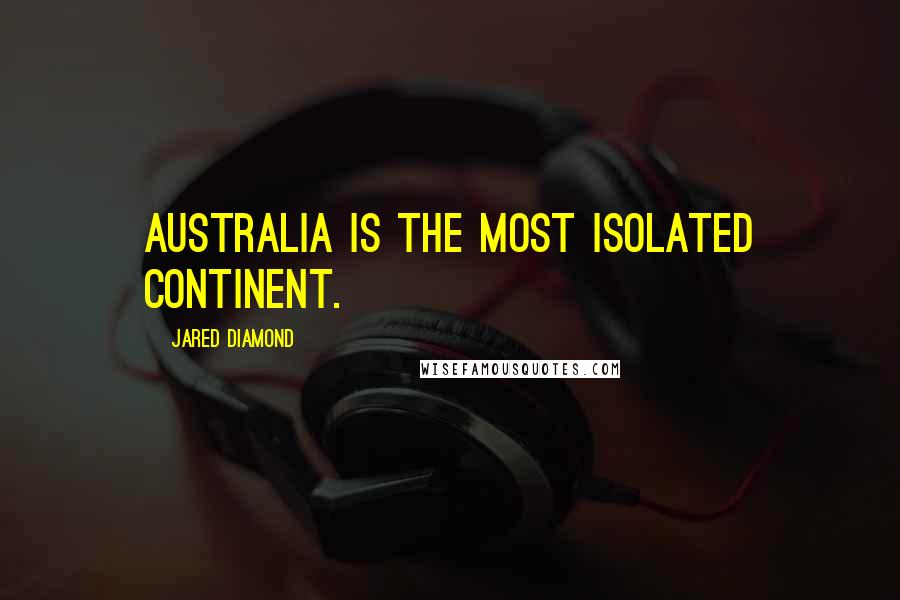 Jared Diamond Quotes: Australia is the most isolated continent.