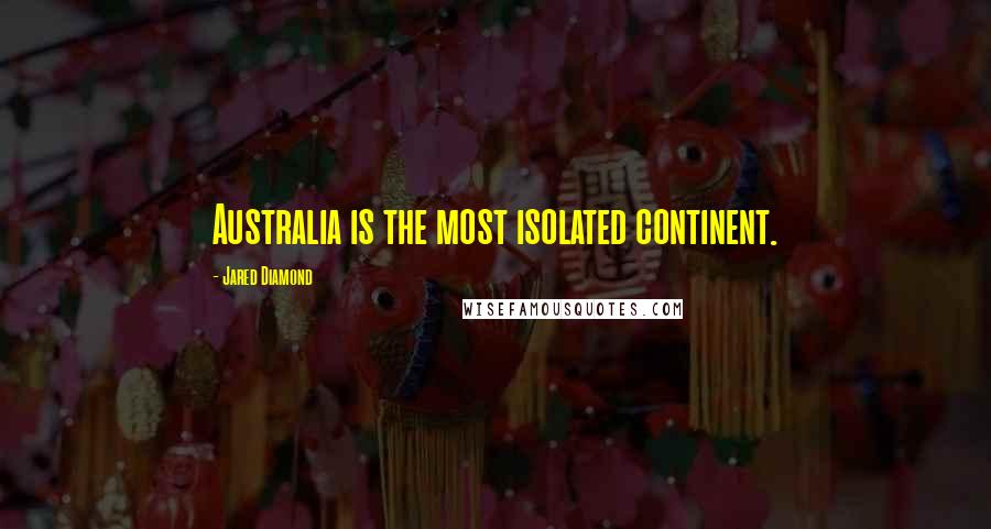 Jared Diamond Quotes: Australia is the most isolated continent.