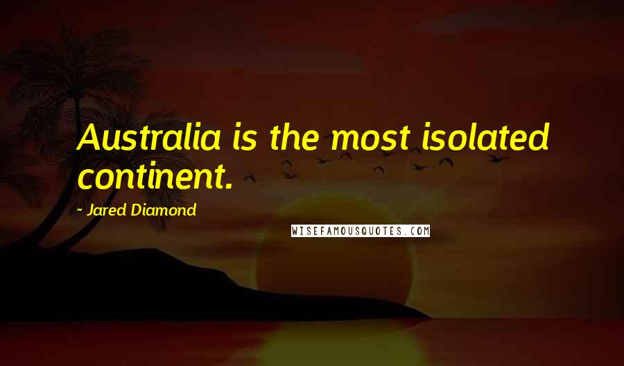 Jared Diamond Quotes: Australia is the most isolated continent.