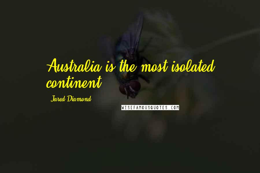 Jared Diamond Quotes: Australia is the most isolated continent.