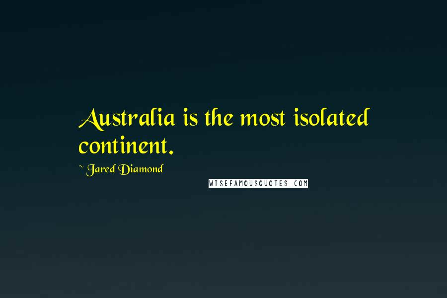 Jared Diamond Quotes: Australia is the most isolated continent.