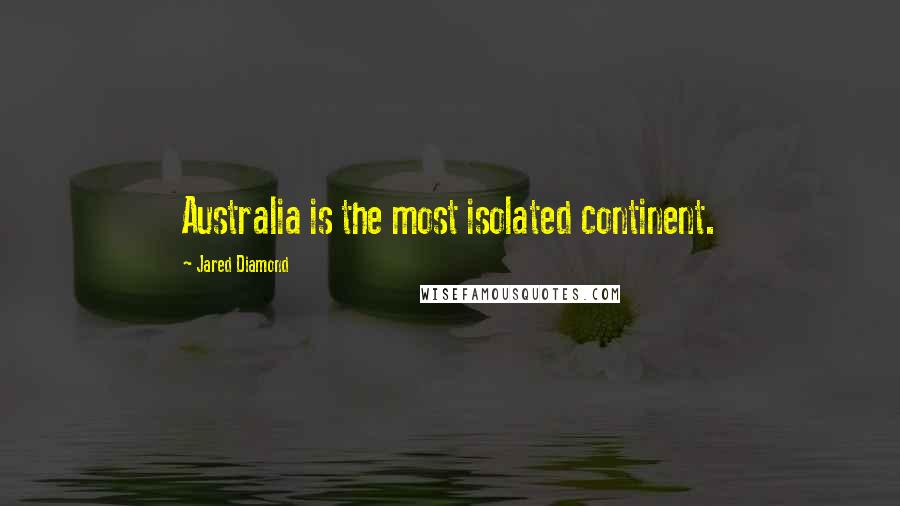 Jared Diamond Quotes: Australia is the most isolated continent.