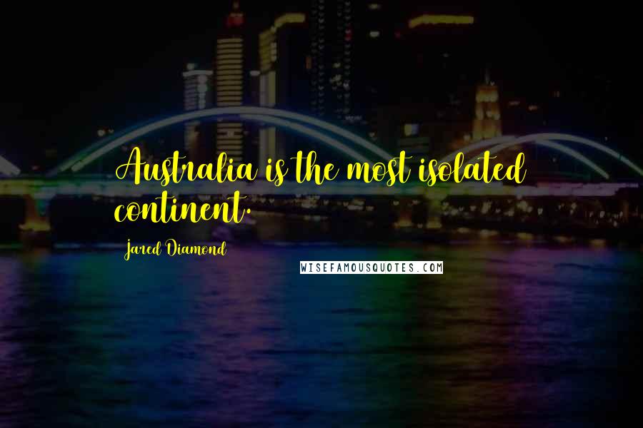 Jared Diamond Quotes: Australia is the most isolated continent.