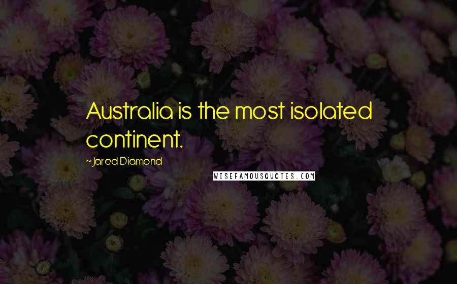 Jared Diamond Quotes: Australia is the most isolated continent.