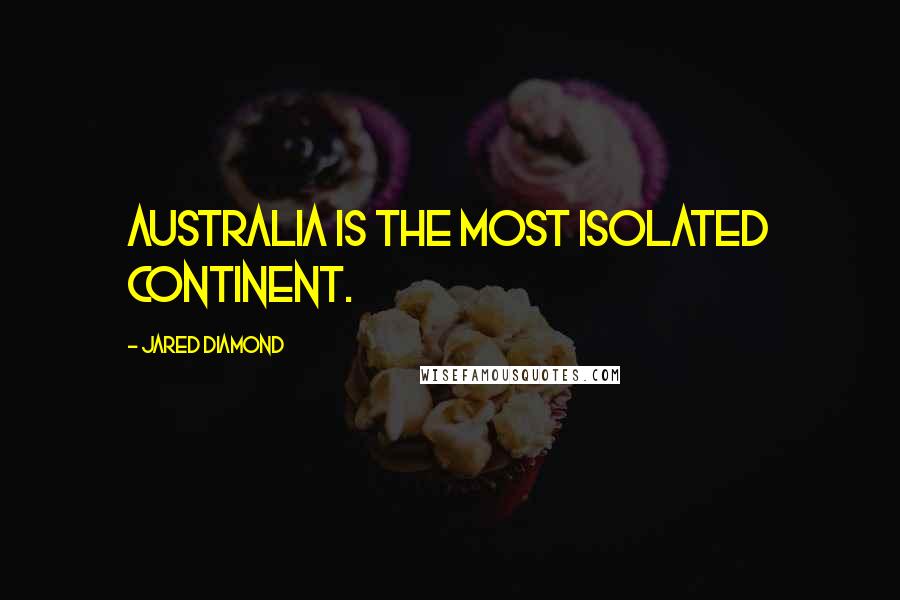 Jared Diamond Quotes: Australia is the most isolated continent.