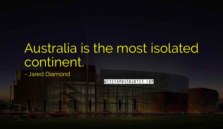 Jared Diamond Quotes: Australia is the most isolated continent.